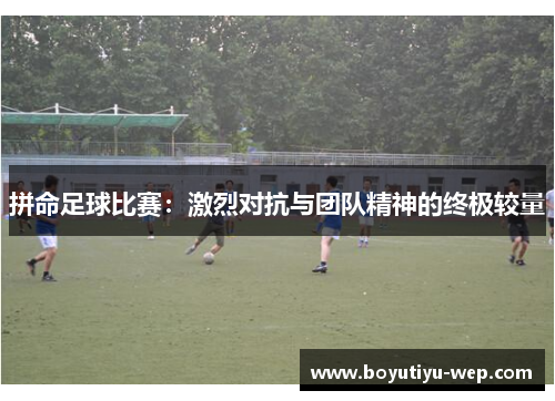 拼命足球比赛：激烈对抗与团队精神的终极较量