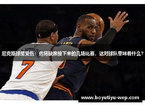尼克斯球星受伤：他将缺席接下来的几场比赛，这对球队意味着什么？
