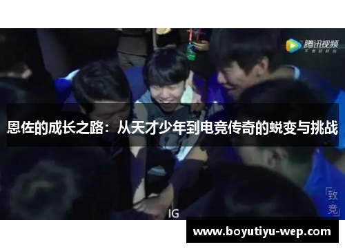 恩佐的成长之路：从天才少年到电竞传奇的蜕变与挑战